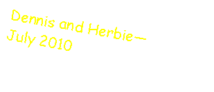 Text Box: Dennis and HerbieJuly 2010